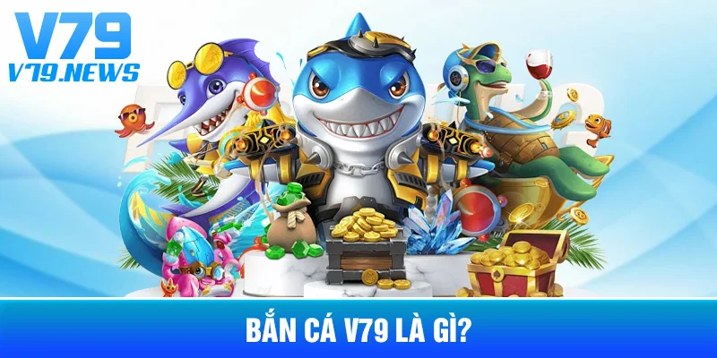 Bắn Cá V79 Là Gì?