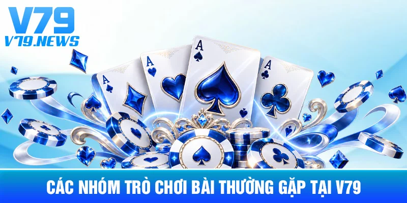 Các Nhóm Trò Chơi Bài Thường Gặp Tại V79