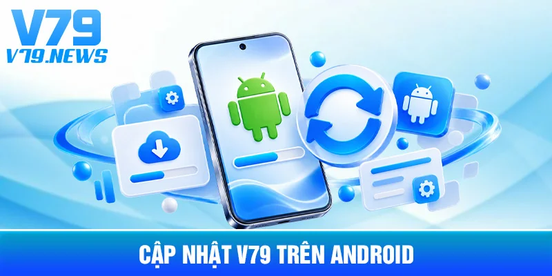 Cập Nhật V79 Trên Android