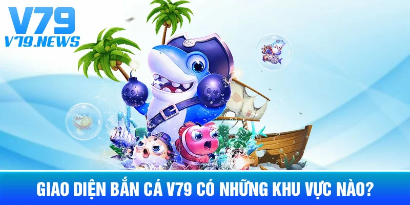 Giao Diện Bắn Cá V79 Có Những Khu Vực Nào?