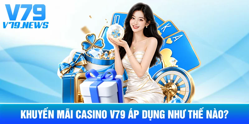 Khuyến Mãi Casino V79 Áp Dụng Như Thế Nào?
