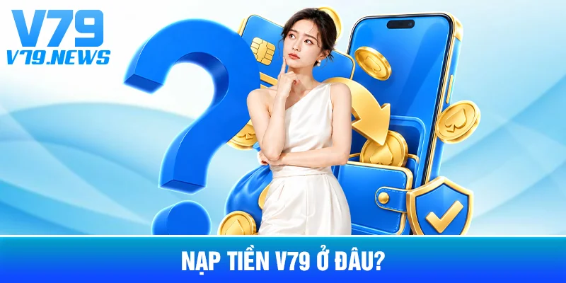 Nạp Tiền V79 Ở Đâu?