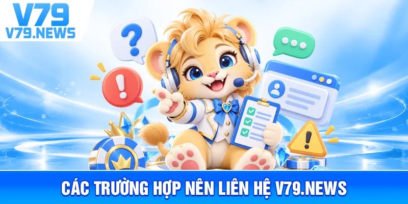 Các Trường Hợp Nên Liên Hệ V79.news