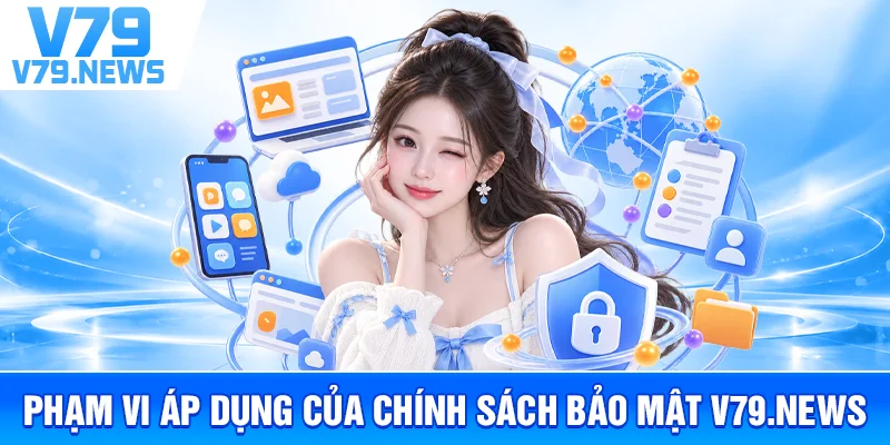 Phạm Vi Áp Dụng Của Chính Sách Bảo Mật V79.news