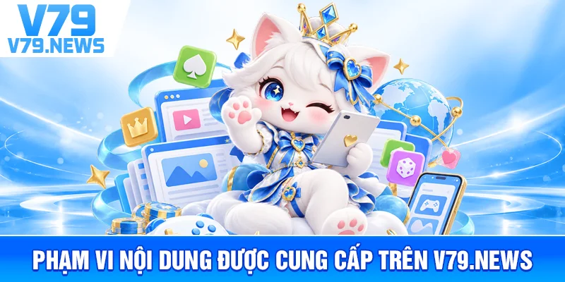 Phạm Vi Nội Dung Được Cung Cấp Trên V79.news